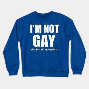 I'm not gay but my boyfriend is Crewneck Sweatshirt